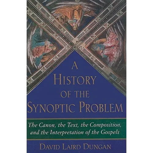 History of the Synoptic Problem: The Canon, the Text, the Composition, and the Interpretation of the Gospels - Hardcover