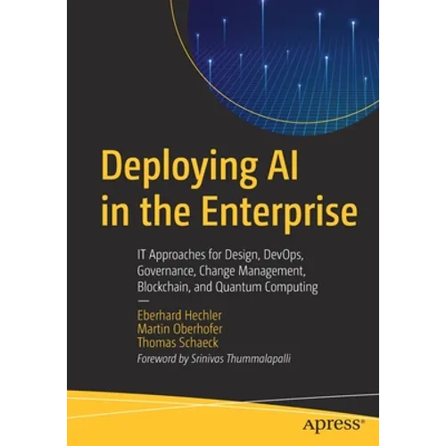 Deploying AI in the Enterprise: It Approaches for Design, Devops, Governance, Change Management, Blockchain, and Quantum Computing - Paperback