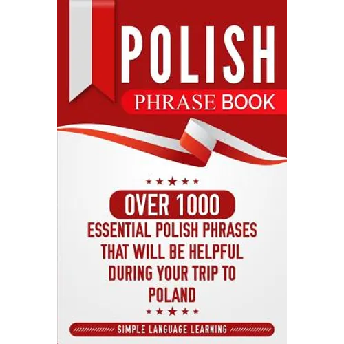 Polish Phrase Book: Over 1000 Essential Polish Phrases That Will Be Helpful During Your Trip to Poland - Paperback