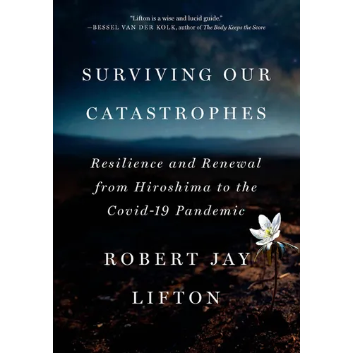Surviving Our Catastrophes: Resilience and Renewal from Hiroshima to the Covid-19 Pandemic - Hardcover