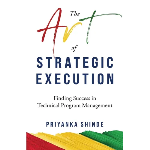 The Art of Strategic Execution: Finding Success in Technical Program Management - Paperback