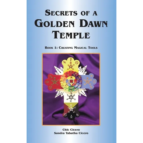 Secrets of a Golden Dawn Temple: Book I: Creating Magical Tools - Hardcover