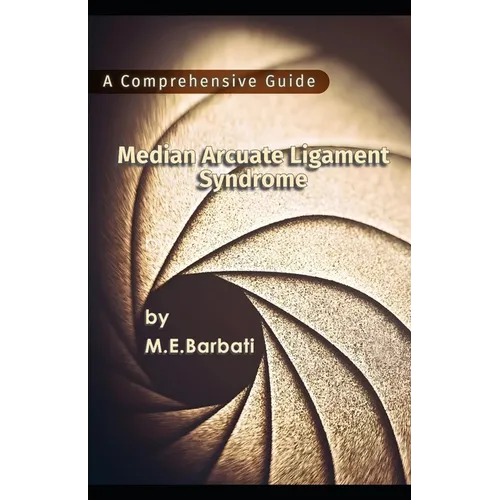 Median Arcuate Ligament Syndrome - A Comprehensive Guide - Paperback