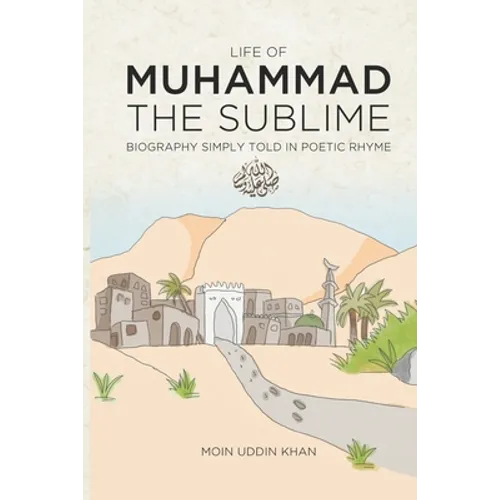 Life of Muhammad The Sublime: Biography Simply Told in Poetic Rhyme - Paperback