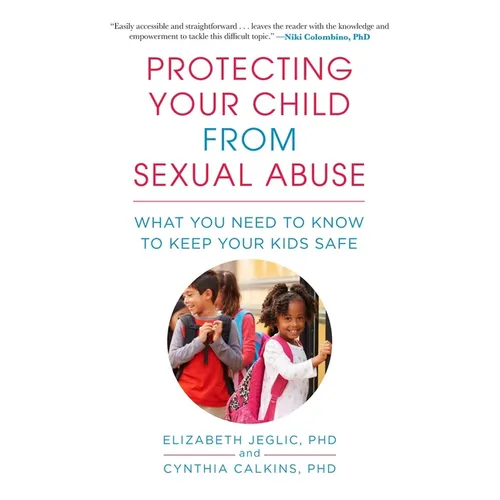 Protecting Your Child from Sexual Abuse--2nd Edition: What You Need to Know to Keep Your Kids Safe - Paperback