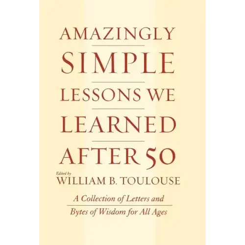 Amazingly Simple Lessons We Learned After 50: A Collection of Letters and Bytes of Wisdom for All Ages - Hardcover