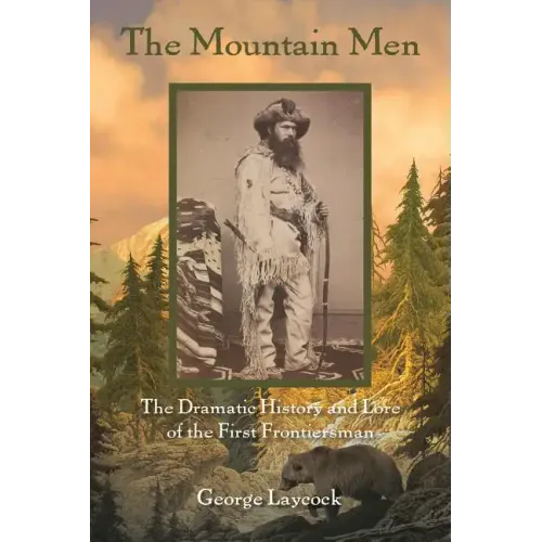 The Mountain Men: The Dramatic History And Lore Of The First Frontiersmen - Paperback
