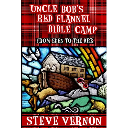 Uncle Bob's Red Flannel Bible Camp: From Eden to the Ark - Paperback