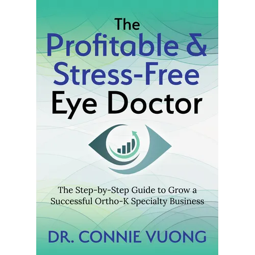 The Profitable & Stress-Free Eye Doctor: The Step-By-Step Guide to Grow a Successful Ortho-K Specialty Business - Paperback