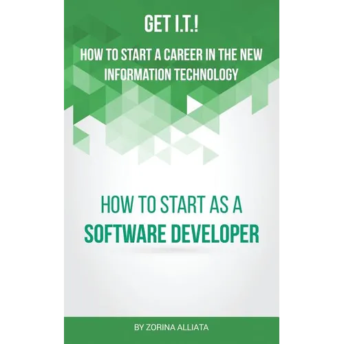 Get I.T.! How to Start a Career in the New Information Technology: How to Start as a Software Developer - Paperback