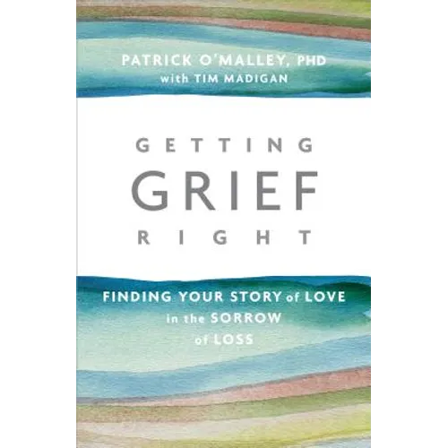 Getting Grief Right: Finding Your Story of Love in the Sorrow of Loss - Paperback