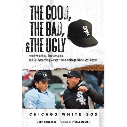 The Good, the Bad, & the Ugly: Chicago White Sox: Heart-Pounding, Jaw-Dropping, and Gut-Wrenching Moments from Chicago White Sox History - Paperback