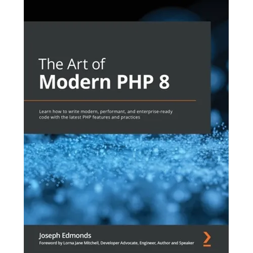 The Art of Modern PHP 8: Learn how to write modern, performant, and enterprise-ready code with the latest PHP features and practices - Paperback
