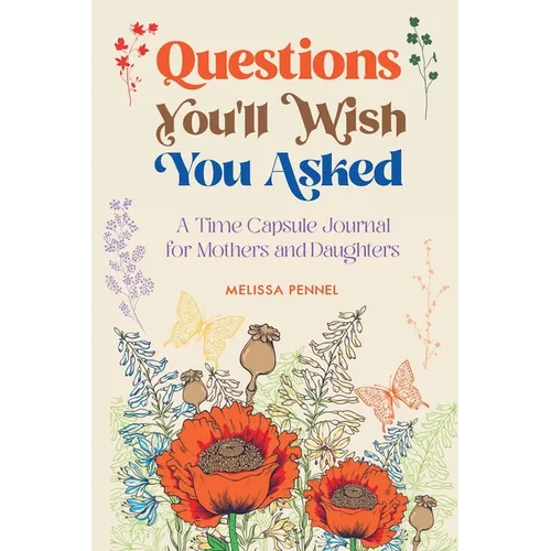Questions You'll Wish You Asked: A Time Capsule Journal for Mothers and Daughters - Paperback