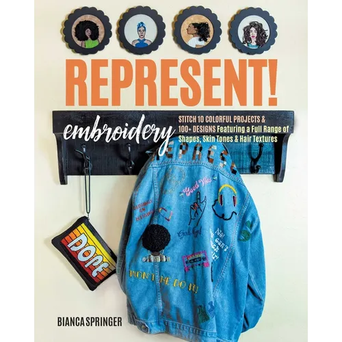 Represent! Embroidery: Stitch 10 Colorful Projects & 100+ Designs Featuring a Full Range of Shapes, Skin Tones & Hair Textures - Paperback