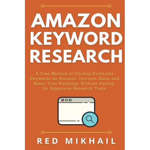 Amazon Keyword Research: A Free Method of Finding Profitable Keywords on Amazon. Increase Sales and Boost Your Rankings Without Paying for Expensive R - Paperback