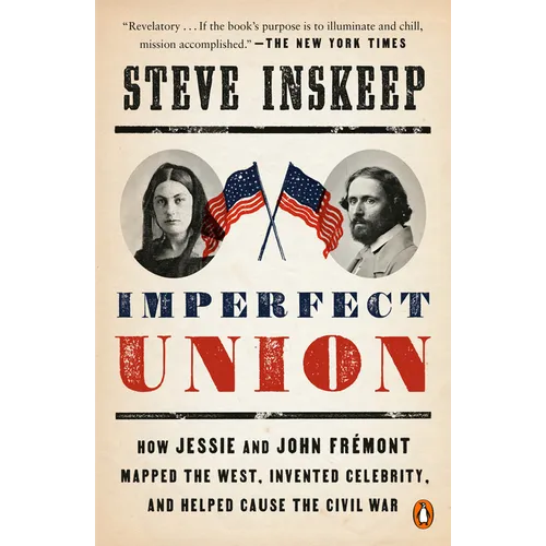 Imperfect Union: How Jessie and John Frémont Mapped the West, Invented Celebrity, and Helped Cause the Civil War - Paperback