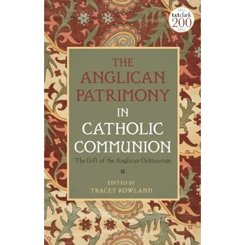 The Anglican Patrimony in Catholic Communion: The Gift of the Ordinariates - Hardcover