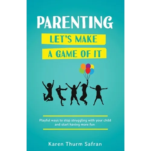 Parenting-Let's Make a Game of It: Playful Ways to Stop Struggling with Your Child and Start Having More Fun - Paperback