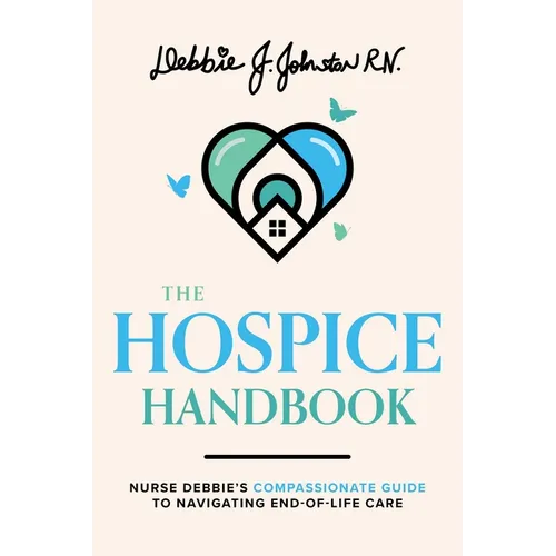 The Hospice Handbook: Nurse Debbie's Compassionate Guide to End-Of-Life Care - Paperback