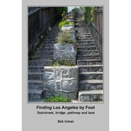 Finding Los Angeles By Foot: Stairstreet, bridge, pathway and lane - Paperback