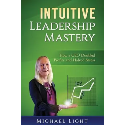 Intuitive Leadership Mastery: How a CEO doubled profits and halved stress - Paperback