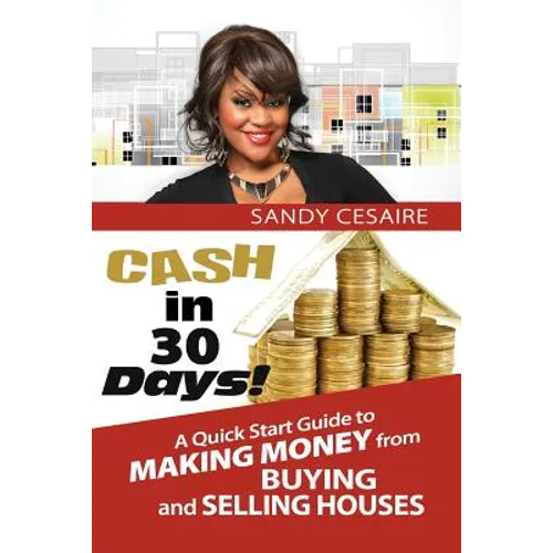 Cash In 30 Days!: A Quick Start Guide To Buying And Selling Houses. - Paperback