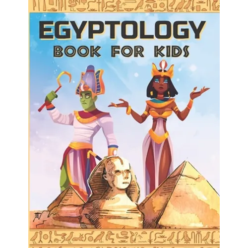 Egyptology Book for Kids: Discover Ancient Egypt Gods and Goddesses, Pharaohs ans Queens, and more - Egyptian mythology for kids - Paperback