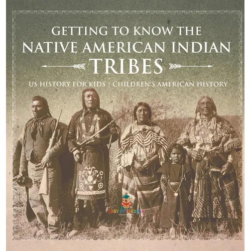 Getting to Know the Native American Indian Tribes - US History for Kids Children's American History - Hardcover