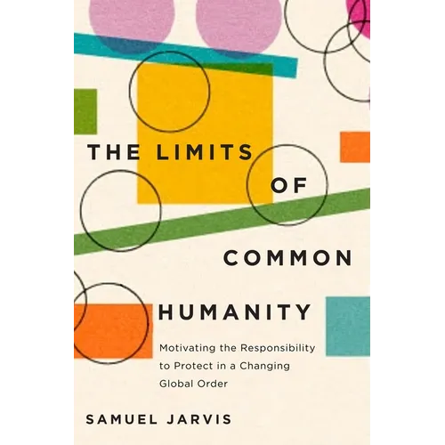 The Limits of Common Humanity: Motivating the Responsibility to Protect in a Changing Global Order - Paperback