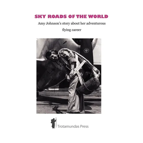 Sky Roads of the World: Amy Johnson's Story about Her Adventurous Flying Career - Paperback