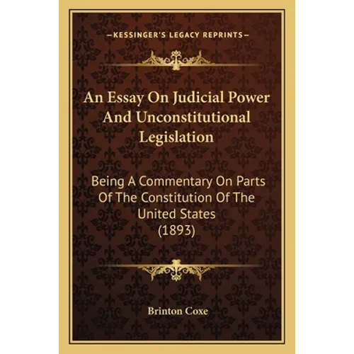 An Essay On Judicial Power And Unconstitutional Legislation: Being A Commentary On Parts Of The Constitution Of The United States (1893) - Paperback