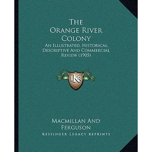 The Orange River Colony: An Illustrated, Historical, Descriptive And Commercial Review (1905) - Paperback