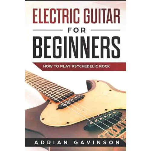 Electric Guitar For Beginners: How To Play Psychedelic Rock - Paperback