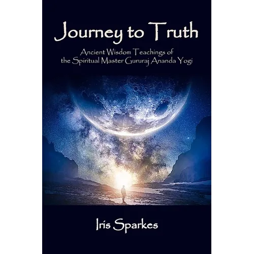 Journey to Truth: Ancient Wisdom Teachings of the Spiritual Master Gururaj Ananda Yogi - Paperback