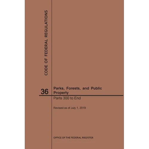 Code of Federal Regulations Title 36, Parks, Forests and Public Property, Parts 300-End, 2019 - Paperback