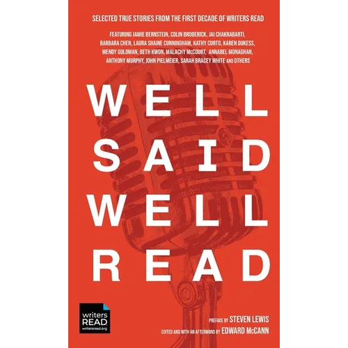 Well Said Well Read: Selected True Stories from the First Decade of Writers Read - Hardcover