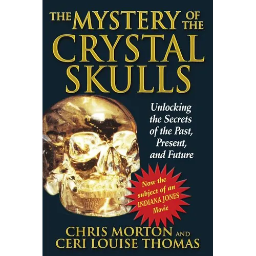 The Mystery of the Crystal Skulls: Unlocking the Secrets of the Past, Present, and Future - Paperback