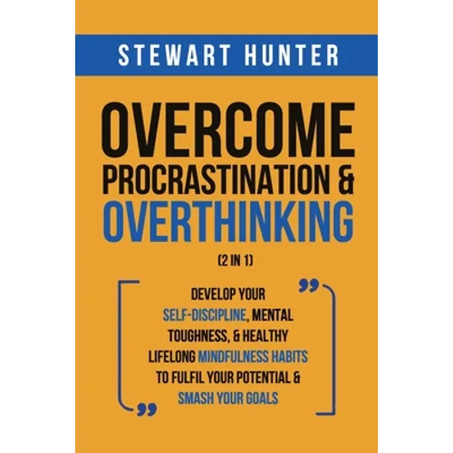 Overcome Procrastination & Overthinking (2 in 1): Develop Your Self-Discipline, Mental Toughness, & Healthy Lifelong Mindfulness Habits To Fulfil Your - Paperback