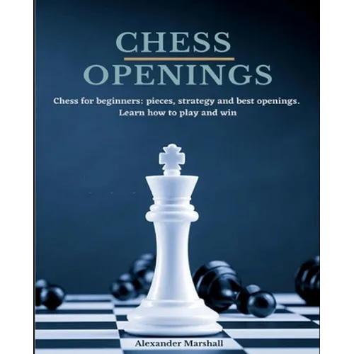 Chess Openings: Chess for beginners: pieces, strategy and best openings. Learn how to play and win. - Paperback