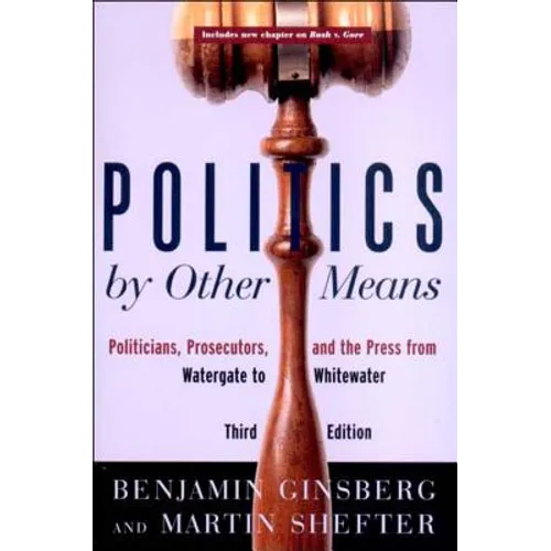 Politics by Other Means: Politicians, Prosecutors, and the Press from Watergate to Whitewater - Paperback
