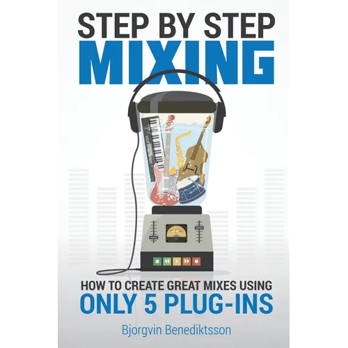 Step By Step Mixing: How to Create Great Mixes Using Only 5 Plug-ins - Paperback