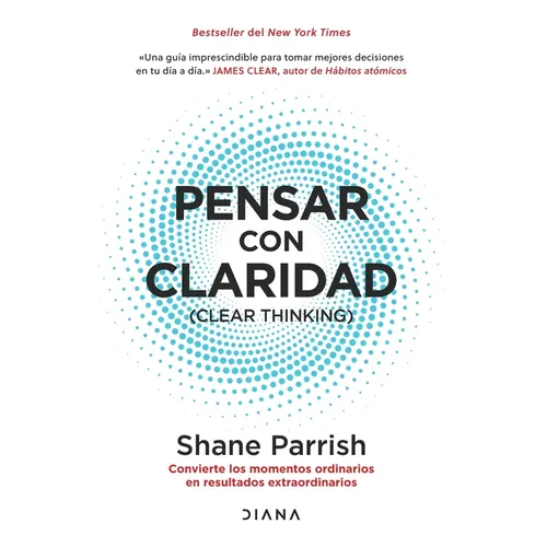 Pensar Con Claridad / Clear Thinking: Convierte Los Momentos Ordinarios En Resultados Extraordinarios / Turning Ordinary Moments Into Extraordinary Re - Paperback