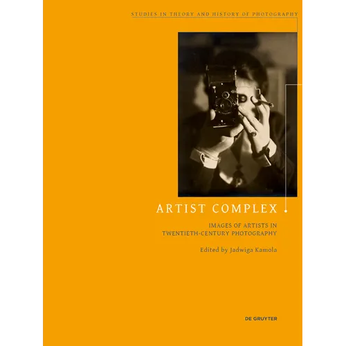 Artist Complex: Images of Artists in Twentieth-Century Photography - Paperback
