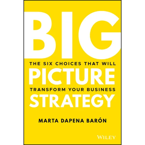 Big Picture Strategy: The Six Choices That Will Transform Your Business - Hardcover