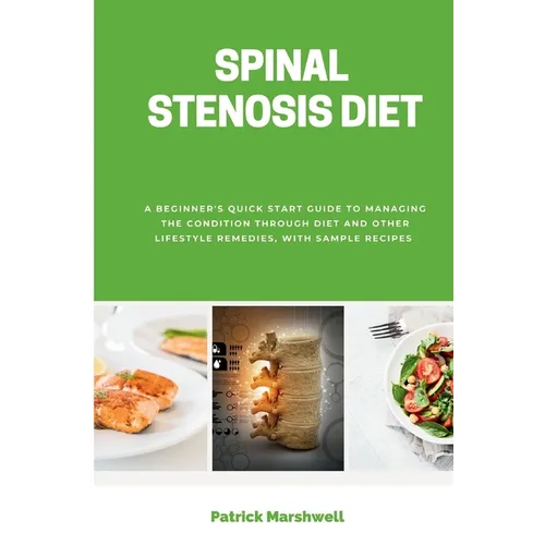Spinal Stenosis Diet: A Beginner's Quick Start Guide to Managing the Condition Through Diet and Other Lifestyle Remedies, With Sample Recipes - Paperback