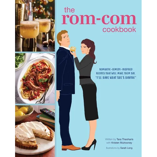 The Rom-Com Cookbook: Romantic-Comedy-Inspired Recipes That Will Make Them Say I'll Have What She's Having - Hardcover