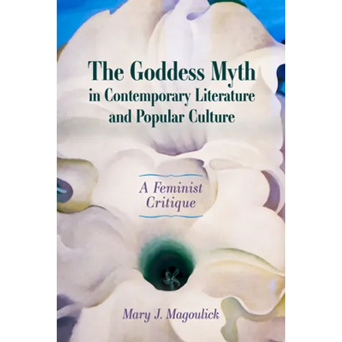 Goddess Myth in Contemporary Literature and Popular Culture: A Feminist Critique - Paperback
