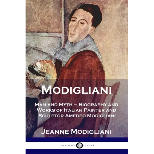 Modigliani: Man and Myth - Biography and Works of Italian Painter and Sculptor Amedeo Modigliani - Paperback
