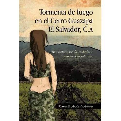 Tormenta de Fuego En El Cerro Guazapa El Salvador, C.a: Una Historia Vivida, Contada, y Escrita En La Vida Real - Hardcover